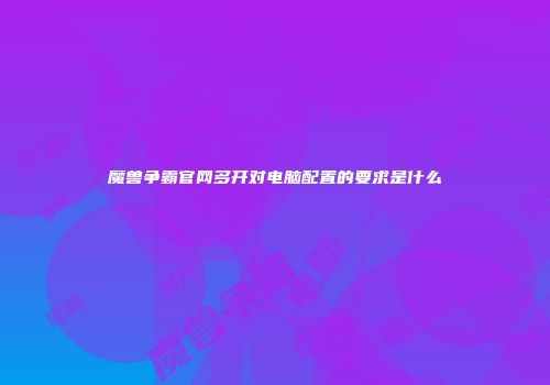 魔兽争霸官网多开对电脑配置的要求是什么