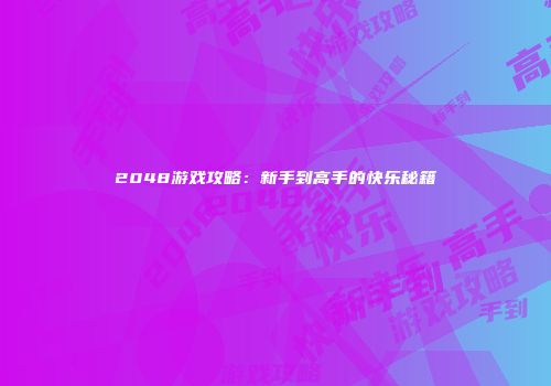 2048游戏攻略：新手到高手的快乐秘籍