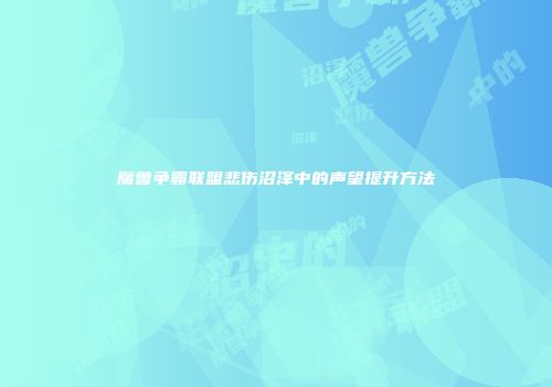 魔兽争霸联盟悲伤沼泽中的声望提升方法