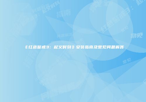 《红色警戒3：起义时刻》安装指南及常见问题解答