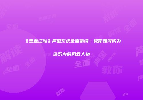 《热血江湖》声望系统全面解读：教你如何成为游戏内的风云人物