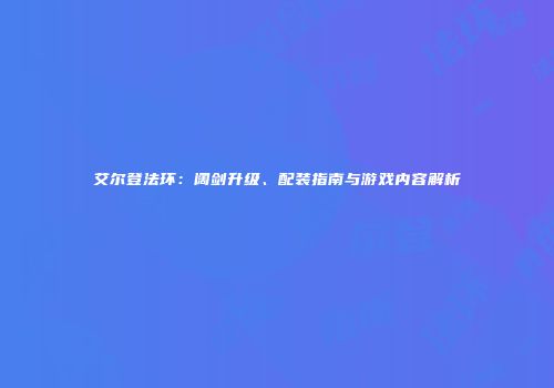 艾尔登法环：阔剑升级、配装指南与游戏内容解析