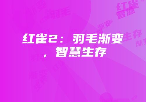 红雀2：羽毛渐变，智慧生存