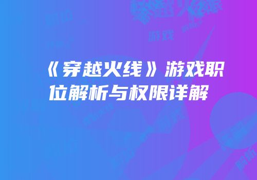 《穿越火线》游戏职位解析与权限详解