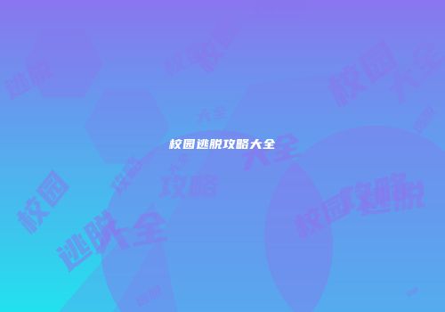 校园逃脱攻略大全