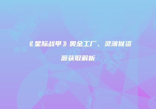 《星际战甲》奥金工厂、灵薄狱资源获取解析