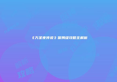 《万圣夜传说》保姆级攻略全解析