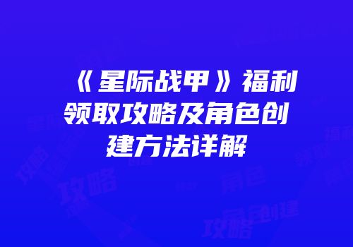 《星际战甲》福利领取攻略及角色创建方法详解