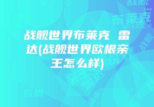 战舰世界布莱克 雷达(战舰世界欧根亲王怎么样)