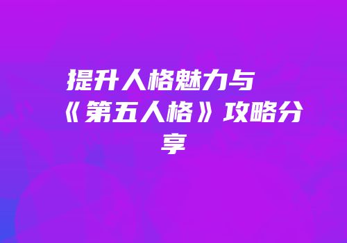 提升人格魅力与《第五人格》攻略分享
