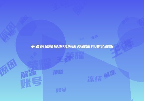 王者荣耀账号冻结原因及解冻方法全解析