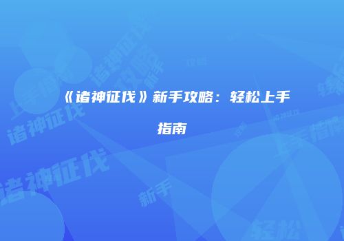 《诸神征伐》新手攻略：轻松上手指南