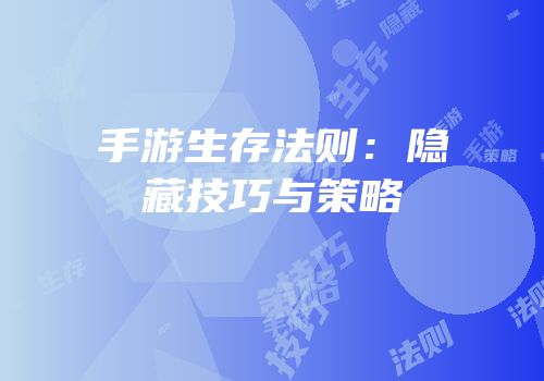 手游生存法则：隐藏技巧与策略