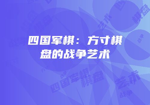 四国军棋：方寸棋盘的战争艺术