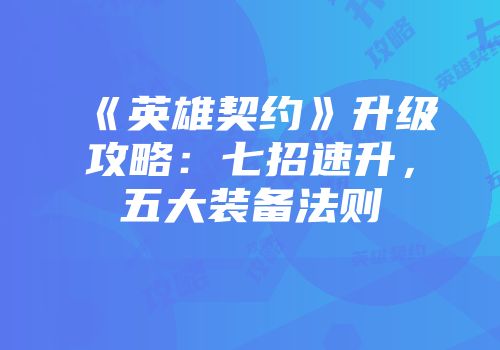 《英雄契约》升级攻略：七招速升，五大装备法则