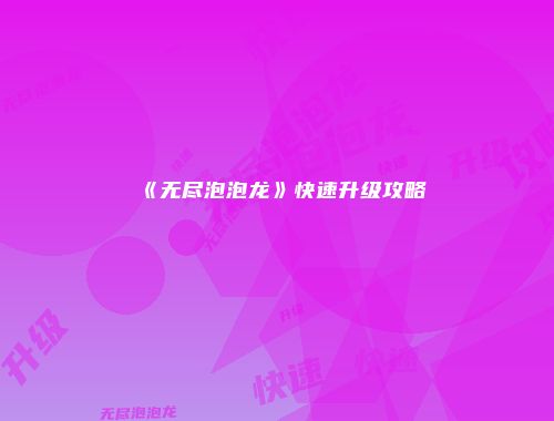 《无尽泡泡龙》快速升级攻略