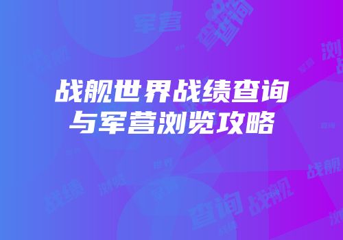 战舰世界战绩查询与军营浏览攻略