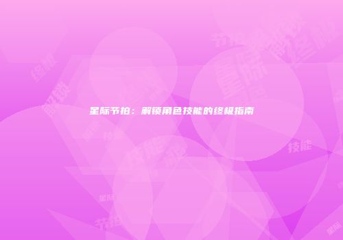 星际节拍：解锁角色技能的终极指南