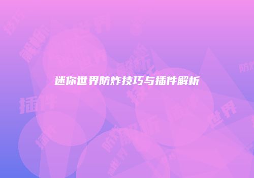 迷你世界防炸技巧与插件解析