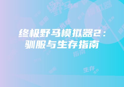 终极野马模拟器2：驯服与生存指南