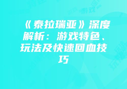 《泰拉瑞亚》深度解析：游戏特色、玩法及快速回血技巧
