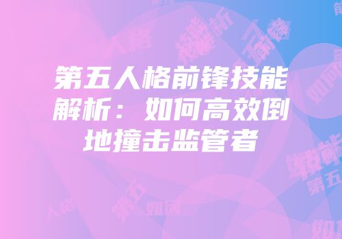 第五人格前锋技能解析：如何高效倒地撞击监管者
