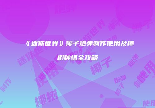 《迷你世界》椰子炮弹制作使用及椰树种植全攻略