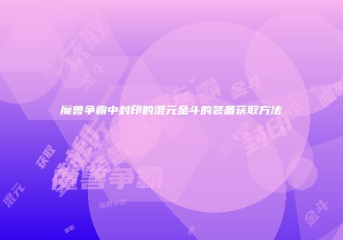 魔兽争霸中封印的混元金斗的装备获取方法