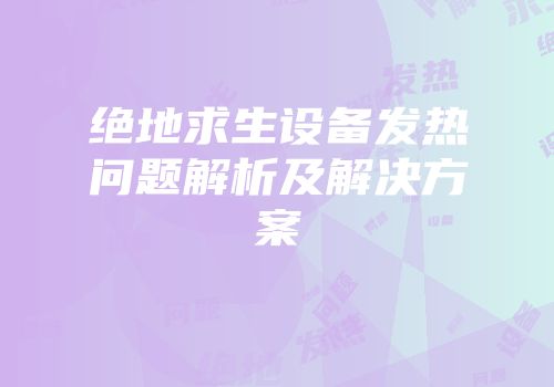 绝地求生设备发热问题解析及解决方案