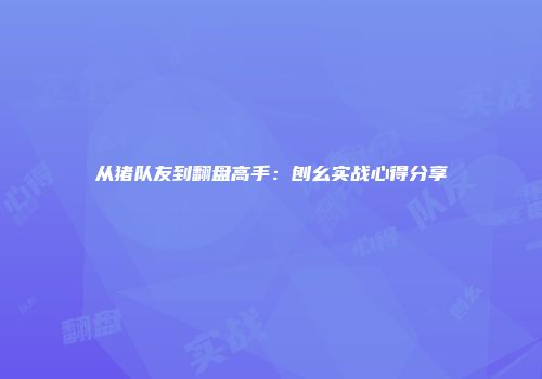 从猪队友到翻盘高手：刨幺实战心得分享
