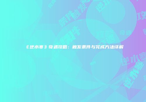 《逆水寒》奇遇攻略：触发条件与完成方法详解