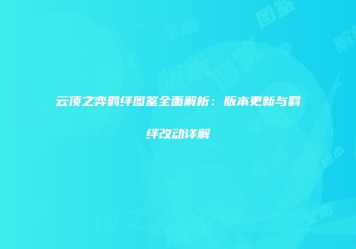 云顶之弈羁绊图鉴全面解析：版本更新与羁绊改动详解