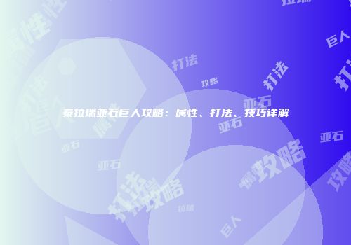 泰拉瑞亚石巨人攻略：属性、打法、技巧详解