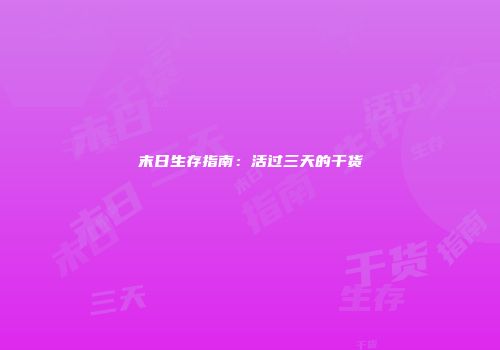 末日生存指南：活过三天的干货