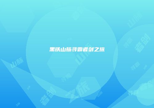 黑铁山脉寻霸者剑之旅