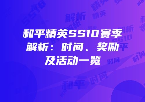 和平精英SS10赛季解析：时间、奖励及活动一览