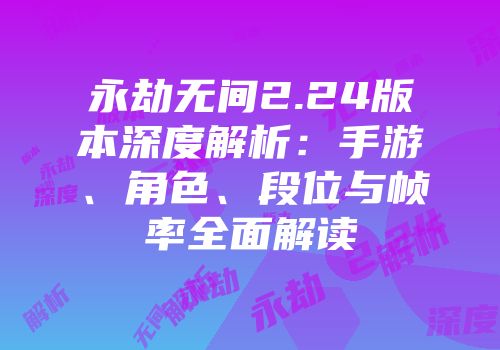 永劫无间2.24版本深度解析：手游、角色、段位与帧率全面解读