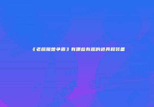 《老版魔兽争霸》有哪些有趣的道具和装备
