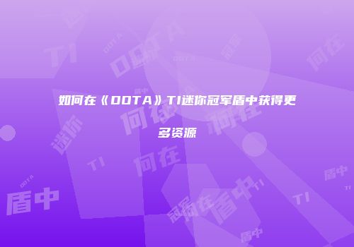 如何在《DOTA》TI迷你冠军盾中获得更多资源