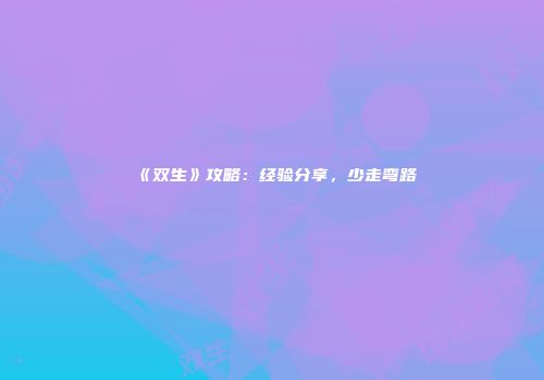 《双生》攻略：经验分享，少走弯路
