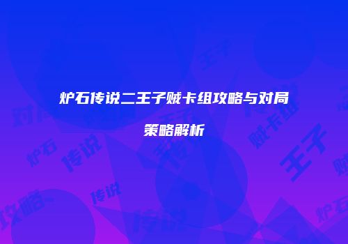 炉石传说二王子贼卡组攻略与对局策略解析