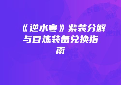 《逆水寒》紫装分解与百炼装备兑换指南