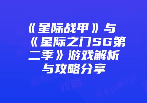 《星际战甲》与《星际之门SG第二季》游戏解析与攻略分享