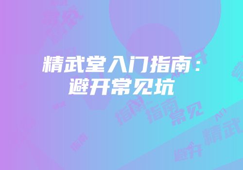 精武堂入门指南：避开常见坑