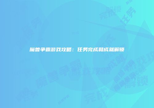 魔兽争霸游戏攻略：任务完成和成就解锁