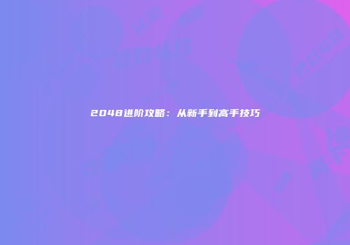 2048进阶攻略：从新手到高手技巧