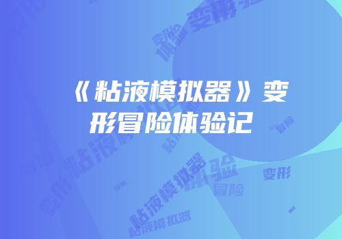 《粘液模拟器》变形冒险体验记
