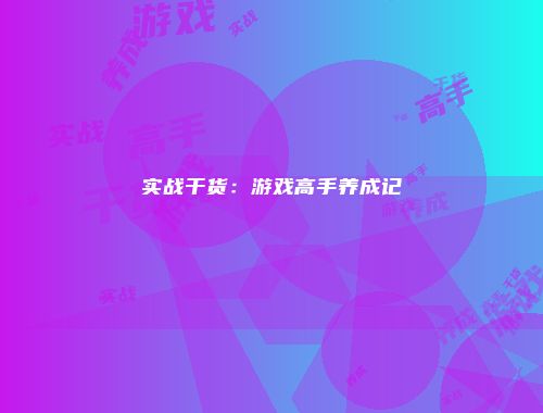 实战干货：游戏高手养成记