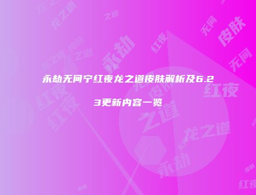 永劫无间宁红夜龙之道皮肤解析及6.23更新内容一览