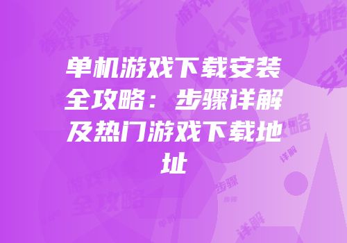 单机游戏下载安装全攻略：步骤详解及热门游戏下载地址